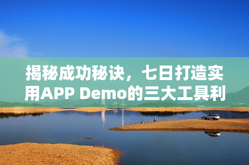 揭秘成功秘诀，七日打造实用APP Demo的三大工具利器