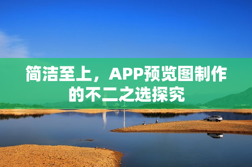 简洁至上，APP预览图制作的不二之选探究
