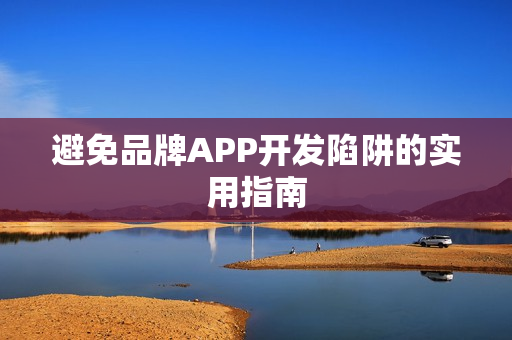 避免品牌APP开发陷阱的实用指南