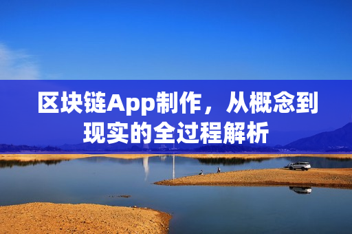 区块链App制作，从概念到现实的全过程解析