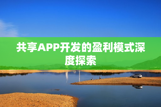 共享APP开发的盈利模式深度探索