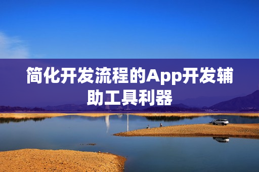 简化开发流程的App开发辅助工具利器