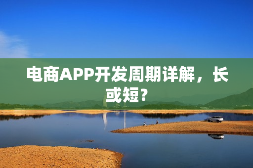 电商APP开发周期详解，长或短？