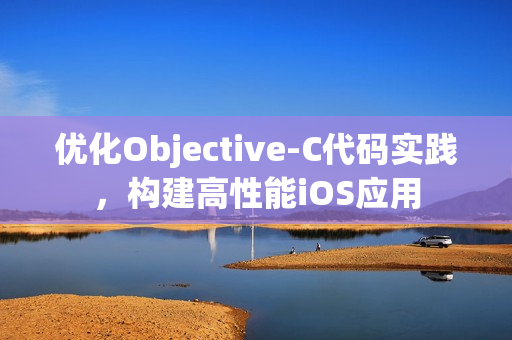 优化Objective-C代码实践，构建高性能iOS应用