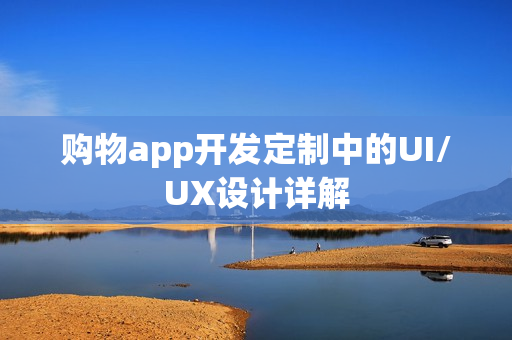 购物app开发定制中的UI/UX设计详解
