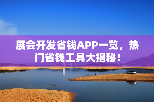 展会开发省钱APP一览，热门省钱工具大揭秘！