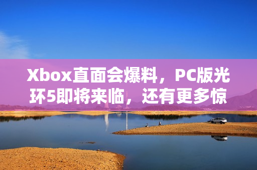 Xbox直面会爆料，PC版光环5即将来临，还有更多惊喜大放送！