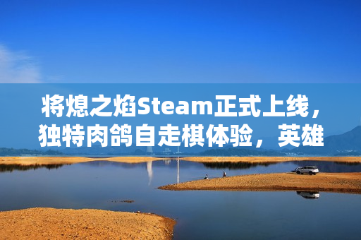 将熄之焰Steam正式上线,独特肉鸽自走棋体验,英雄收集与策略并重,挑战你的智慧! 将熄之焰Steam正式上线,独特肉鸽自走棋体验,英雄收集与策略并重,挑战你的智慧!