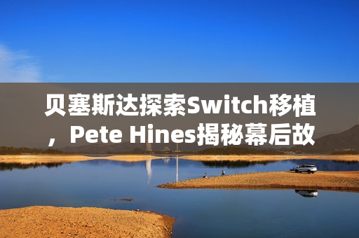 贝塞斯达探索Switch移植,Pete Hines揭秘幕后故事 贝塞斯达探索Switch移植,Pete Hines揭秘幕后故事