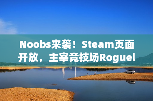 Noobs来袭！Steam页面开放，主宰竞技场Roguelike混乱战场的最终BOSS之路