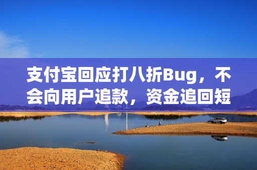 支付宝回应打八折Bug，不会向用户追款，资金追回短信纯属谣言