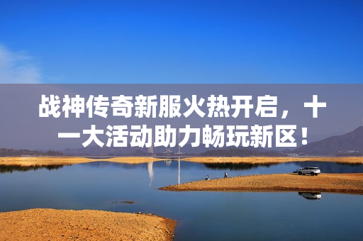 战神传奇新服火热开启，十一大活动助力畅玩新区！