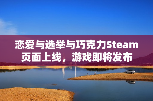 恋爱与选举与巧克力Steam页面上线,游戏即将发布 恋爱与选举与巧克力Steam页面上线,游戏即将发布