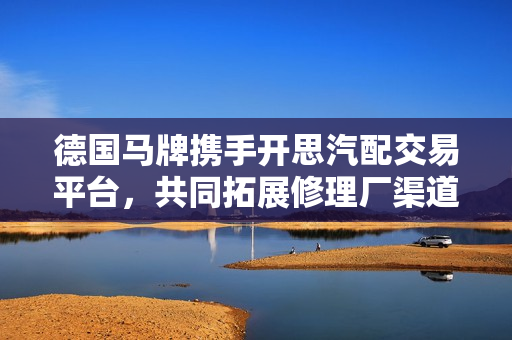 德国马牌携手开思汽配交易平台，共同拓展修理厂渠道供应