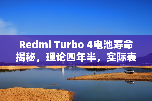 Redmi Turbo 4电池寿命揭秘，理论四年半，实际表现远超预期
