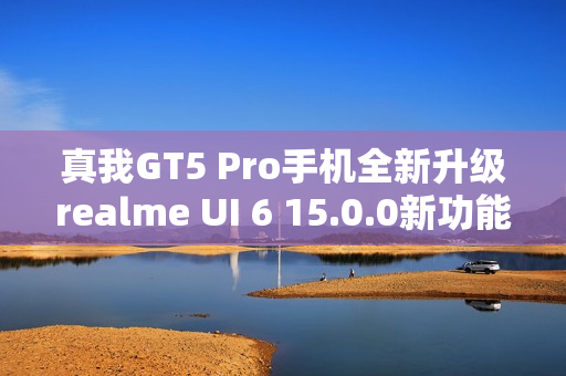 真我GT5 Pro手机全新升级realme UI 6 15.0.0新功能亮点,充电信息及手电筒支持流体云显示 真我GT5 Pro手机全新升级realme UI 6 15.0.0新功能亮点,充电信息及手电筒支持流体云显示