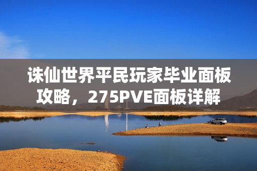 诛仙世界平民玩家毕业面板攻略，275PVE面板详解