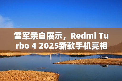 雷军亲自展示，Redmi Turbo 4 2025新款手机亮相