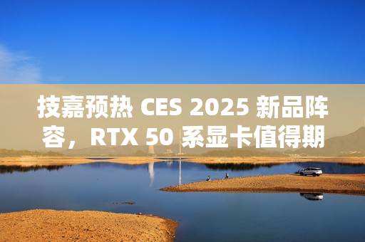 技嘉预热 CES 2025 新品阵容，RTX 50 系显卡值得期待