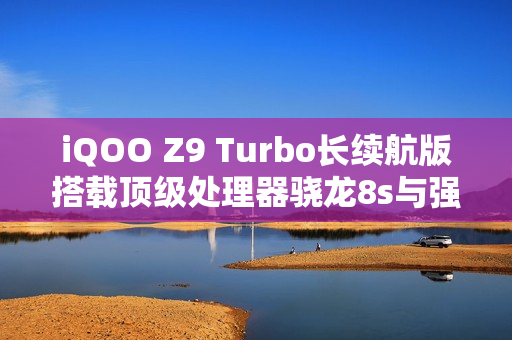 iQOO Z9 Turbo长续航版搭载顶级处理器骁龙8s与强大电池容量，下月新品发布亮相