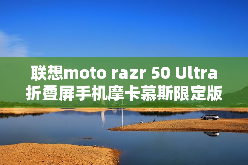 联想moto razr 50 Ultra折叠屏手机摩卡慕斯限定版预售开启，售价5899元起
