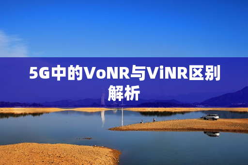 5G中的VoNR与ViNR区别解析
