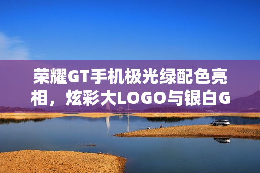 荣耀GT手机极光绿配色亮相,炫彩大LOGO与银白GT标识完美结合 荣耀GT手机极光绿配色亮相,炫彩大LOGO与银白GT标识完美结合
