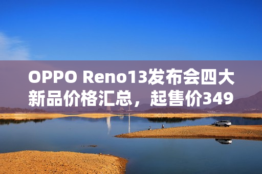 OPPO Reno13发布会四大新品价格汇总，起售价349元起！