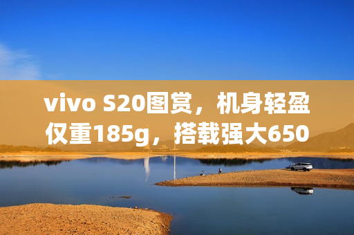vivo S20图赏，机身轻盈仅重185g，搭载强大6500mAh大容量电池！