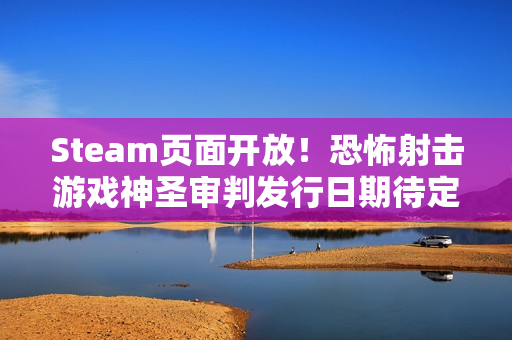 Steam页面开放!恐怖射击游戏神圣审判发行日期待定 Steam页面开放!恐怖射击游戏神圣审判发行日期待定