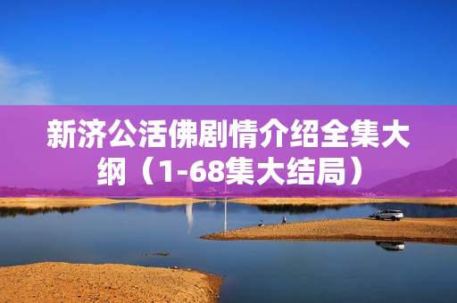 新济公活佛剧情介绍全集大纲（1-68集大结局）