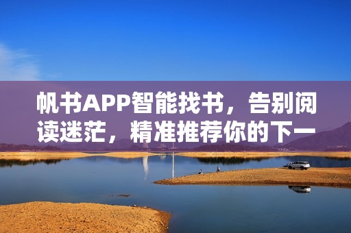 帆书APP智能找书，告别阅读迷茫，精准推荐你的下一本好书