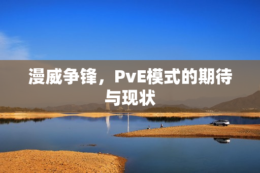 漫威争锋，PvE模式的期待与现状