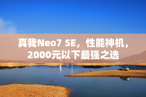 真我Neo7 SE，性能神机，2000元以下最强之选