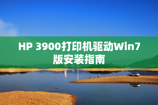 HP 3900打印机驱动Win7版安装指南