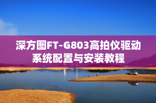 深方图FT-G803高拍仪驱动系统配置与安装教程
