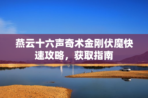 燕云十六声奇术金刚伏魔快速攻略，获取指南