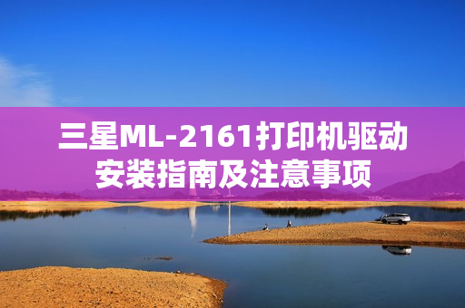 三星ML-2161打印机驱动安装指南及注意事项