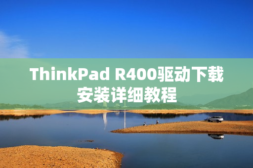 ThinkPad R400驱动下载安装详细教程