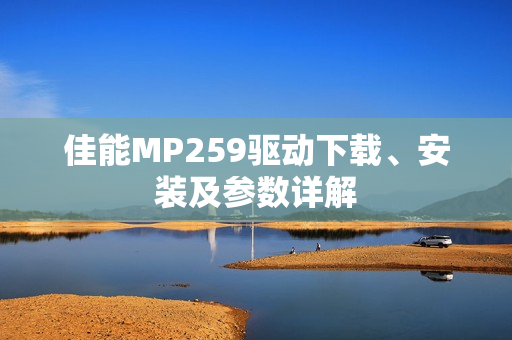 佳能MP259驱动下载、安装及参数详解