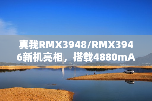 真我RMX3948/RMX3946新机亮相，搭载4880mAh电池与高清720×1604分辨率屏幕揭秘