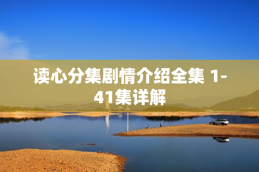 读心分集剧情介绍全集 1-41集详解