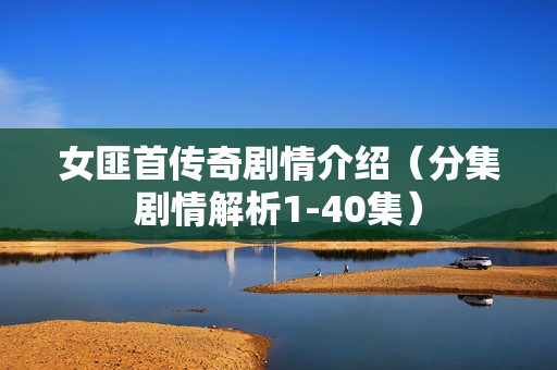 女匪首传奇剧情介绍（分集剧情解析1-40集）