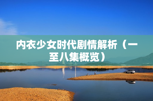 内衣少女时代剧情解析（一至八集概览）