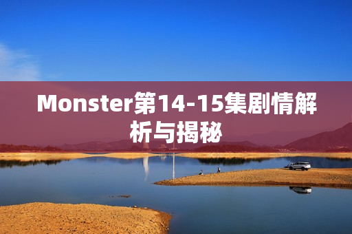 Monster第14-15集剧情解析与揭秘