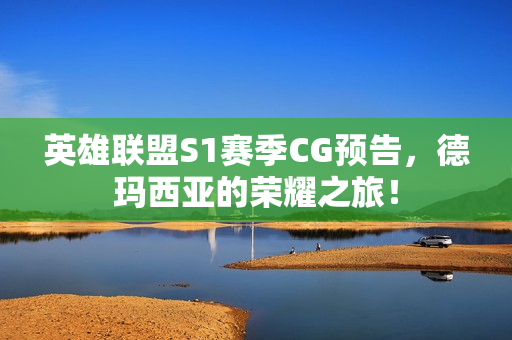 英雄联盟S1赛季CG预告,德玛西亚的荣耀之旅! 英雄联盟S1赛季CG预告,德玛西亚的荣耀之旅!