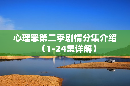 心理罪第二季剧情分集介绍（1-24集详解）