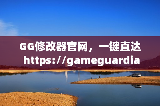 GG修改器官网，一键直达 https://gameguardian.net