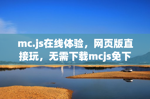 mc.js在线体验,网页版直接玩,无需下载mcjs免下载在线体验入口 mc.js在线体验,网页版直接玩,无需下载mcjs免下载在线体验入口