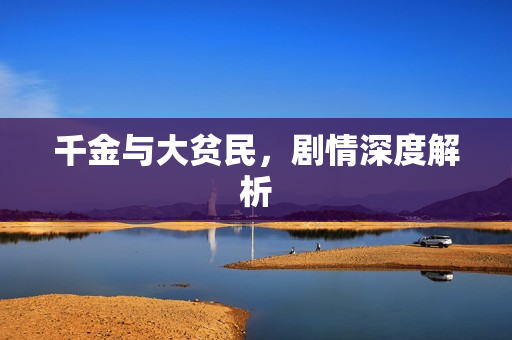 千金与大贫民,剧情深度解析 千金与大贫民,剧情深度解析